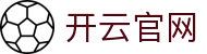 开云体育『中国』官网入口 — 在线网页版入口 Kaiyun Sports
